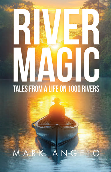 River Magic: Tales From a Life on 1000 Rivers