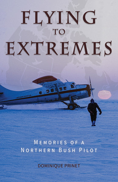 Flying to Extremes by Dominique Prinet Hancock House