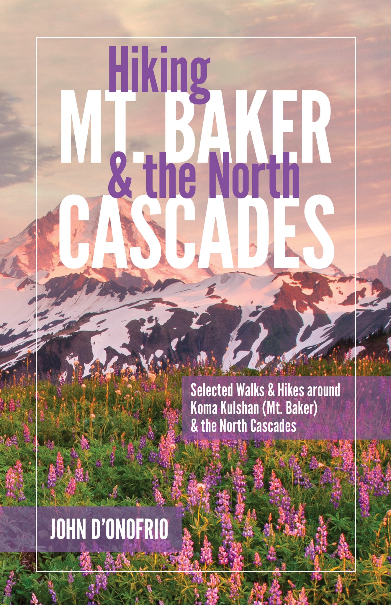 Hiking Mt Baker and the North Cascades: Selected walks and hikes around Koma Kulshan and the North Cascades
