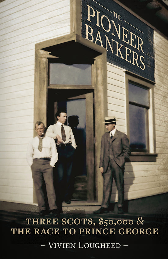 Pioneer Bankers: Three Scots, $50,000 and the Race to Prince George
