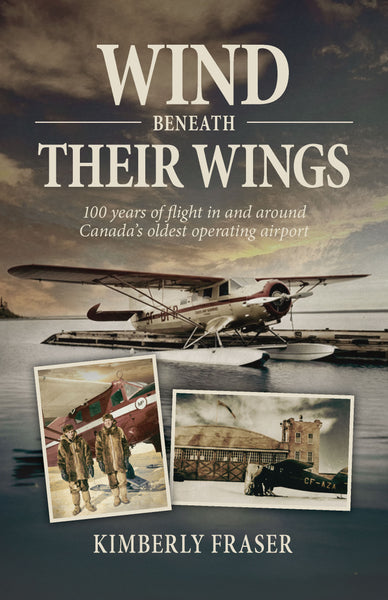 Wind Beneath Their Wings- 100 years of flight in and around Canada's oldest operating airport