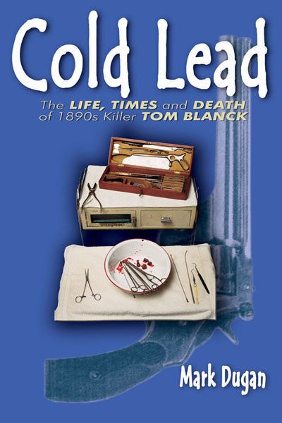 Cold Lead: the life, times and death of 1890's kill Tom Blanck