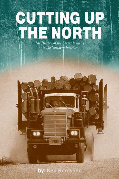 Cutting up the North: the history of the forest industry in the northern interior