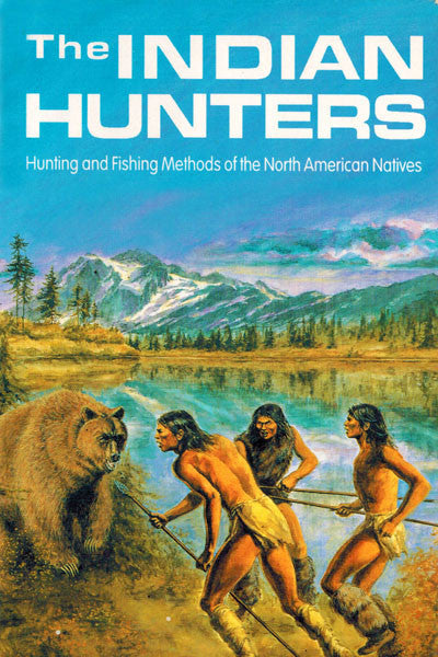 Indian Hunters: hunting & fishing methods of the North American natives