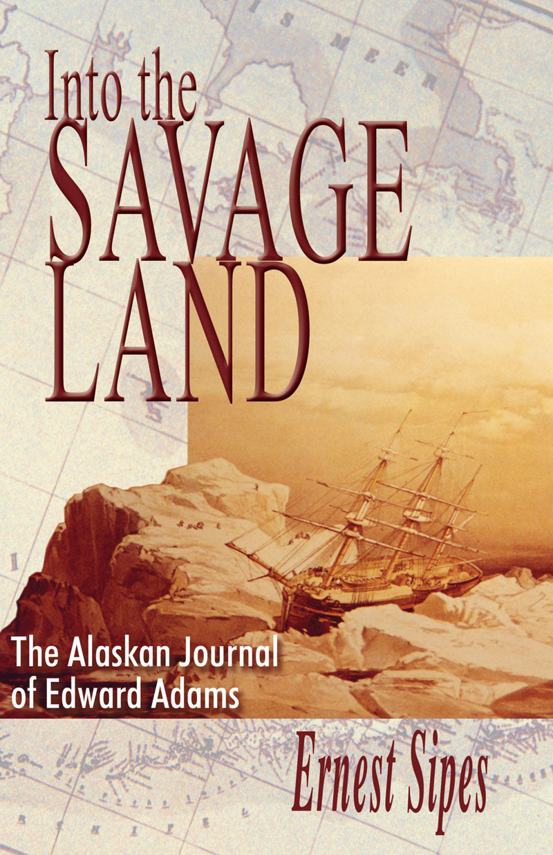 Into the Savage Land:  the Alaskan journal of Edward Adams