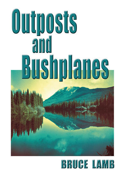 Outposts & Bushplanes: old timers & outposts of northern B.C.