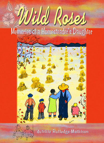 Wild Roses: Memories of a Homesteader's Daughter