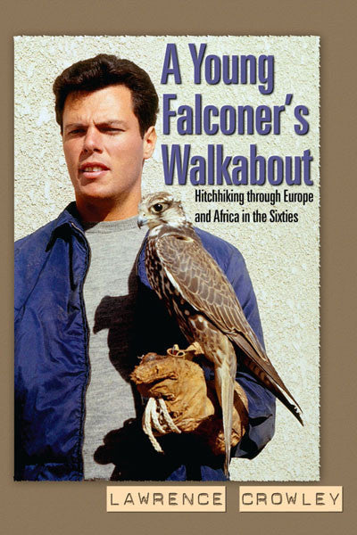 A Young Falconer's Walkabout: hitchhiking through Europe and Africa in the sixties